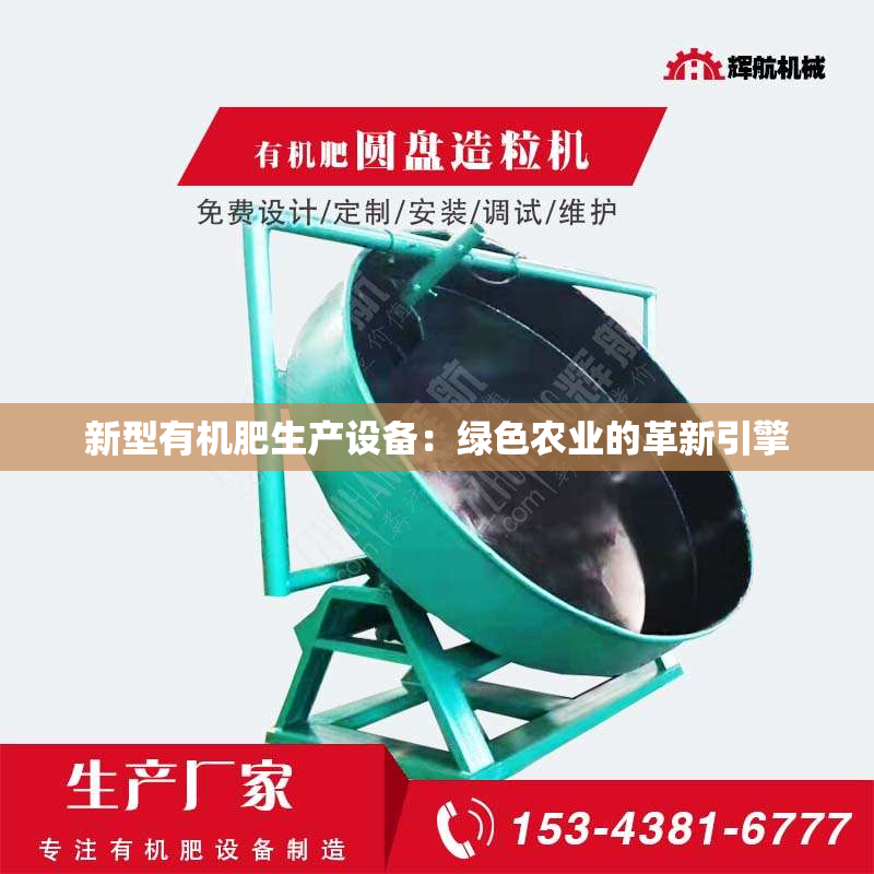 新型有机肥生产设备：绿色农业的革新引擎